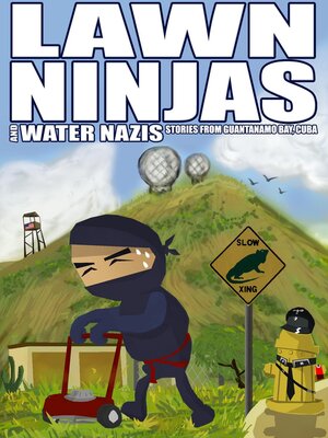cover image of Lawn Ninjas and Water Nazis: Short Stories from Guantanamo Bay, Cuba